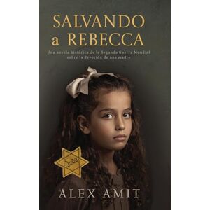 Amit, Alex Salvando a Rebecca: Un romanzo storico sulla Seconda Guerra Mondiale sulla devozione di una madre Amit, Alex Salvando a Rebecca: Un romanzo storico sulla Seconda Guerra Mondiale sulla devozione di una madre