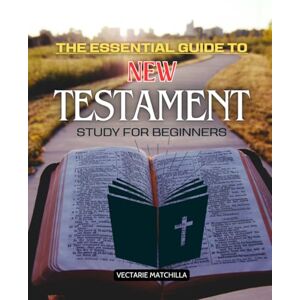 Vectarie Matchilla The Essential Guide to New Testament Study for Beginners: Unlock the Depths of Scripture with Sentence Block Diagramming and Deepen Your Spiritual Journey Vectarie Matchilla The Essential Guide to New Testament Study for Beginners: Unlock the Depths of Scripture with Sentence Block Diagramming and Deepen Your Spiritual Journey