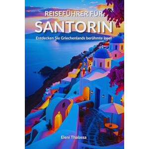 Thalassa, Eleni Reiseführer für Santorin: Entdecken Sie Griechenlands berühmte Insel Thalassa, Eleni Reiseführer für Santorin: Entdecken Sie Griechenlands berühmte Insel