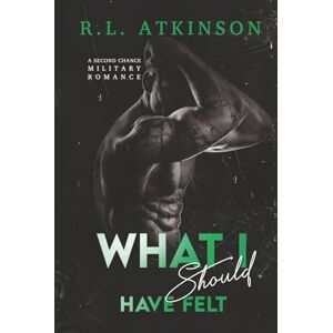 Atkinson, R.L. What I Should Have Felt: A Second Chance Military Romance (Anchors and Eagles) Atkinson, R.L. What I Should Have Felt: A Second Chance Military Romance (Anchors and Eagles)
