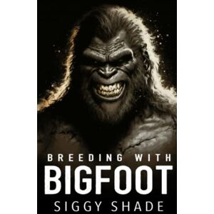 Shade, Siggy Breeding with Bigfoot: A smutty fantasy romance Shade, Siggy Breeding with Bigfoot: A smutty fantasy romance