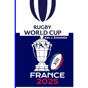 Entwistle, Ken J. Rugby League World Cup 2025: Experience the Passion, Rivalries, and Unforgettable Moments as the World’s Top Rugby Nations Battle for Glory Across France Entwistle, Ken J. Rugby League World Cup 2025: Experience the Passion, Rivalries, and Unforgettable Moments as the World’s Top Rugby Nations Battle for Glory Across France