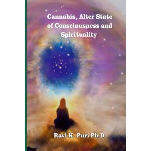 Puri Ph.D, Dr. Ravi K. Cannabis, Alter State of Consciousness and Spirituality Puri Ph.D, Dr. Ravi K. Cannabis, Alter State of Consciousness and Spirituality
