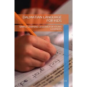 T. DALMATIAN LANGUAGE FOR KIDS: SIMPLE LEARNING LESSONS FOR YOUNG LEARNERS (DALMATIAN LANGUAGE BOOKS) T. DALMATIAN LANGUAGE FOR KIDS: SIMPLE LEARNING LESSONS FOR YOUNG LEARNERS (DALMATIAN LANGUAGE BOOKS)