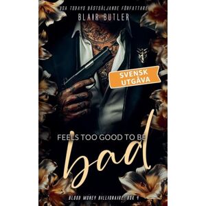 Butler, Blair Feels Too Good To Be Bad, svensk utgåva, bok 4 (Blood Money Billionaire, En Serie Med 6 Böcker) Butler, Blair Feels Too Good To Be Bad, svensk utgåva, bok 4 (Blood Money Billionaire, En Serie Med 6 Böcker)