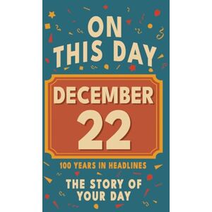 Bennett, Olivia Happy Birthday! December 22: On This Day in Headlines – Nostalgic December 22 History Book with Authentic News and Memories – Perfect Birthday or Anniversary Gift Bennett, Olivia Happy Birthday! December 22: On This Day in Headlines – Nostalgic December 22 History Book with Authentic News and Memories – Perfect Birthday or Anniversary Gift