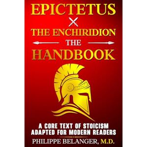 Epictetus – The Enchiridion – The Handbook: A Core Text of Stoicism Adapted for Modern Readers Epictetus – The Enchiridion – The Handbook: A Core Text of Stoicism Adapted for Modern Readers
