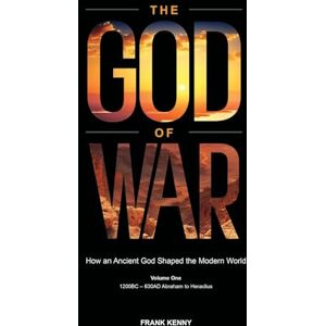 Kenny, Frank The God of War: How an Ancient God Shaped the Modern World (Volume 1, 1200BC 630AD Abraham to Heraclius) Kenny, Frank The God of War: How an Ancient God Shaped the Modern World (Volume 1, 1200BC 630AD Abraham to Heraclius)