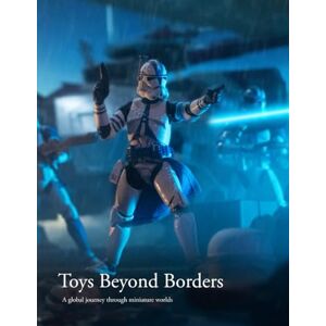 Bain, Mr AC Toys Beyond Borders: A global journey through miniature worlds Bain, Mr AC Toys Beyond Borders: A global journey through miniature worlds