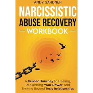 Gardner, Andy Narcissistic Abuse Recovery Workbook: A Guided Journey to Healing, Reclaiming Your Power, and Thriving Beyond Toxic Relationships (Interpersonal Mastery) Gardner, Andy Narcissistic Abuse Recovery Workbook: A Guided Journey to Healing, Reclaiming Your Power, and Thriving Beyond Toxic Relationships (Interpersonal Mastery)