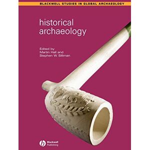 Historical Archaeology (Wiley Blackwell Studies in Global Archaeology) Historical Archaeology (Wiley Blackwell Studies in Global Archaeology)