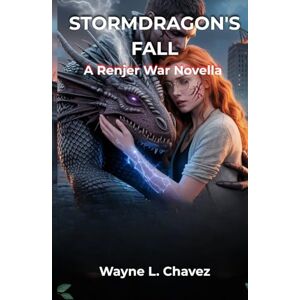 L. Chavez, Wayne STORMDRAGON'S FALL: A Renjer War Novella L. Chavez, Wayne STORMDRAGON'S FALL: A Renjer War Novella