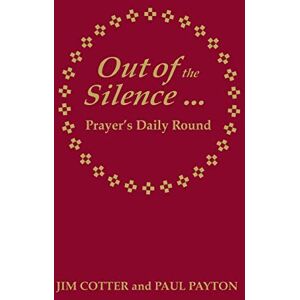 Cotter, Jim Out of the Silence... into the Silence: Prayer's Daily Round Cotter, Jim Out of the Silence... into the Silence: Prayer's Daily Round