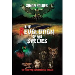 Holder, Simon THE REVOLUTION OF THE SPECIES: The Terrifying Environmental Thriller Holder, Simon THE REVOLUTION OF THE SPECIES: The Terrifying Environmental Thriller