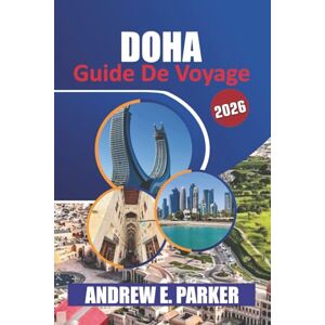 PARKER, ANDREW E. Doha Guide De Voyage 2026: Explorez les principales attractions, les joyaux cachés, la culture locale et des conseils pratiques pour une expérience inoubliable au Qatar PARKER, ANDREW E. Doha Guide De Voyage 2026: Explorez les principales attractions, les joyaux cachés, la culture locale et des conseils pratiques pour une expérience inoubliable au Qatar