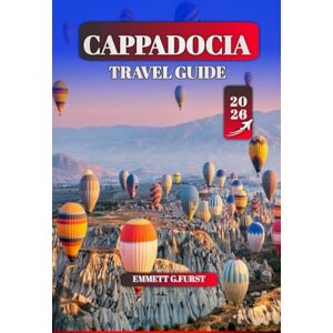 FURST, EMMETT G. CAPPADOCIA Travel guide 2026: Essential Tips, Top Attractions, Hot Air Balloon Tours, Local Food & Hiking Trails for an Unforgettable Turkey Adventure for first time visitors FURST, EMMETT G. CAPPADOCIA Travel guide 2026: Essential Tips, Top Attractions, Hot Air Balloon Tours, Local Food & Hiking Trails for an Unforgettable Turkey Adventure for first time visitors
