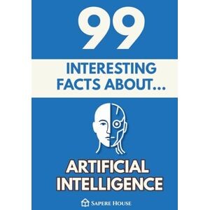 House, Sapere 99 Interesting Facts About Artificial Intelligence: Discover the most surprising facts, data and secrets about the technology transforming our lives and the future House, Sapere 99 Interesting Facts About Artificial Intelligence: Discover the most surprising facts, data and secrets about the technology transforming our lives and the future