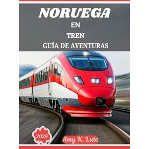 Lute, Am K. NORUEGA EN TREN GUÍA DE AVENTURAS 2026: Rutas interurbanas, ramales ferroviarios panorámicos y el arte de viajar despacio por Escandinavia. Lute, Am K. NORUEGA EN TREN GUÍA DE AVENTURAS 2026: Rutas interurbanas, ramales ferroviarios panorámicos y el arte de viajar despacio por Escandinavia.