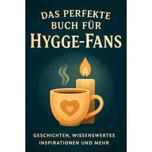Koch, Ava Das perfekte Buch für Hygge-Fans: Geschichten, Wissenswertes, Inspirationen und mehr Koch, Ava Das perfekte Buch für Hygge-Fans: Geschichten, Wissenswertes, Inspirationen und mehr
