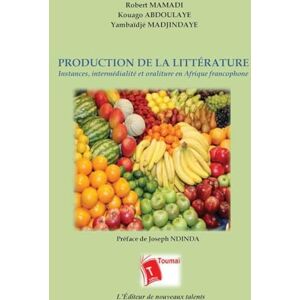 Ndinda, Joseph Production de la Littérature: Instances, intermédialité et oraliture en Afrique francophone Ndinda, Joseph Production de la Littérature: Instances, intermédialité et oraliture en Afrique francophone