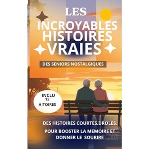 Bidonne, Sara Les incroyables histoires vraies des seniors nostalgiques.: Des histoires courtes, drôles, sur le bon vieux temps pour booster et donner le sourire. Bidonne, Sara Les incroyables histoires vraies des seniors nostalgiques.: Des histoires courtes, drôles, sur le bon vieux temps pour booster et donner le sourire.
