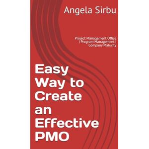 Sirbu, Angela Easy Way to Create an Effective PMO: Project Management Office Program Management Company Maturity (Leadership PMO Project Management Team Management) Sirbu, Angela Easy Way to Create an Effective PMO: Project Management Office Program Management Company Maturity (Leadership PMO Project Management Team Management)
