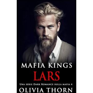 Thorn, Olivia Mafia Kings: Lars: Una serie Dark Romance sulla mafia 4 (Mafia Kings Italiano) Thorn, Olivia Mafia Kings: Lars: Una serie Dark Romance sulla mafia 4 (Mafia Kings Italiano)