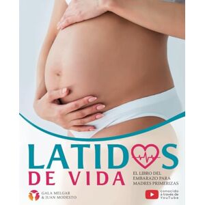 Melgar, Dra. Gala Latidos de Vida El libro del embarazo para madres primerizas: Tu guía para un embarazo consciente y saludable Desde el primer día hasta el parto y la lactancia Melgar, Dra. Gala Latidos de Vida El libro del embarazo para madres primerizas: Tu guía para un embarazo consciente y saludable Desde el primer día hasta el parto y la lactancia