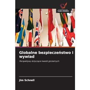 Schnell, Jim Globalne bezpieczeństwo i wywiad: Perspektywy dotycz¿ce kwestii globalnych Schnell, Jim Globalne bezpieczeństwo i wywiad: Perspektywy dotycz¿ce kwestii globalnych