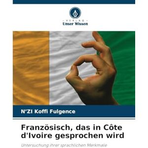 Koffi Fulgence, N'Zi Französisch, das in Côte d'Ivoire gesprochen wird: Untersuchung ihrer sprachlichen Merkmale Koffi Fulgence, N'Zi Französisch, das in Côte d'Ivoire gesprochen wird: Untersuchung ihrer sprachlichen Merkmale
