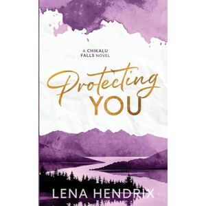 Hendrix, Lena Protecting You: A Chikalu Falls Special Edition Hendrix, Lena Protecting You: A Chikalu Falls Special Edition