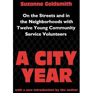 Goldsmith, Suzanne A City Year: On the Streets and in the Neighbourhoods with Twelve Young Community Volunteers Goldsmith, Suzanne A City Year: On the Streets and in the Neighbourhoods with Twelve Young Community Volunteers