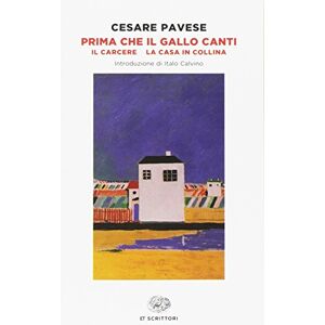 Pavese, Cesare Prima che il gallo canti-Il carcere-La casa in collina Pavese, Cesare Prima che il gallo canti-Il carcere-La casa in collina