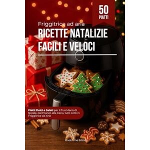 Edition, BookTime Friggitrice ad Aria – Ricette Natalizie Facili e Veloci: Piatti Dolci e Salati per il Tuo Menù di Natale, dal Pranzo alla Cena, Tutti Cotti in ... – Ricettari per Friggitrice ad Aria) Edition, BookTime Friggitrice ad Aria – Ricette Natalizie Facili e Veloci: Piatti Dolci e Salati per il Tuo Menù di Natale, dal Pranzo alla Cena, Tutti Cotti in ... – Ricettari per Friggitrice ad Aria)