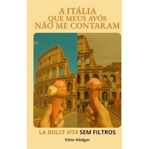Hoedgar, Vitto A Itália que meus avós não me contaram: A Dolce Vita sem filtros Hoedgar, Vitto A Itália que meus avós não me contaram: A Dolce Vita sem filtros