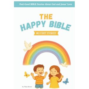Bester, Mrs Nika The Happy Bible (My First Stories): Feel-Good Bible Stories About God and Jesus’ Love Bester, Mrs Nika The Happy Bible (My First Stories): Feel-Good Bible Stories About God and Jesus’ Love