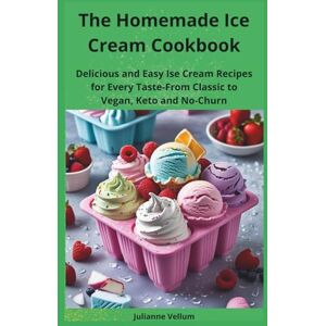 Vellum, Julianne That Homemade Ice Cream Cookbook: Tasty and Easy Ice Cream Recipes for Every Taste — From Classic to Vegan, Keto, and No-Churn Vellum, Julianne That Homemade Ice Cream Cookbook: Tasty and Easy Ice Cream Recipes for Every Taste — From Classic to Vegan, Keto, and No-Churn