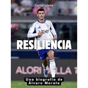 López, Carlos Resiliencia: Una biografía de Álvaro Morata. Edición de tapa dura de alta calidad López, Carlos Resiliencia: Una biografía de Álvaro Morata. Edición de tapa dura de alta calidad