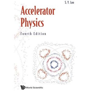 Lee Accelerator Physics (Fourth Edition): 4th Edition Lee Accelerator Physics (Fourth Edition): 4th Edition