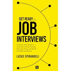 Growth, Spirandeli Store Get Ready for Job Interviews: A Step-by-Step System to Overcome Interview Anxiety, Show Your Value and Get the Job Offer You Deserve (Job Interviews by SS Growth) Growth, Spirandeli Store Get Ready for Job Interviews: A Step-by-Step System to Overcome Interview Anxiety, Show Your Value and Get the Job Offer You Deserve (Job Interviews by SS Growth)