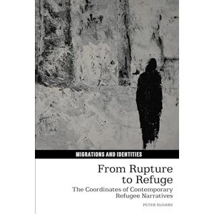 Sloane, Peter From Rupture to Refuge: The Coordinates of Contemporary Refugee Narratives (Migrations and Identities): 16 Sloane, Peter From Rupture to Refuge: The Coordinates of Contemporary Refugee Narratives (Migrations and Identities): 16