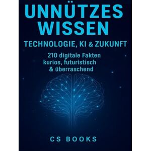 BOOKS, CS Unnützes Wissen – Technologie, KI & Zukunft: 210 digitale Fakten, die überraschen, faszinieren & sprachlos machen – perfekt zum Staunen, Verschenken & Weitererzählen BOOKS, CS Unnützes Wissen – Technologie, KI & Zukunft: 210 digitale Fakten, die überraschen, faszinieren & sprachlos machen – perfekt zum Staunen, Verschenken & Weitererzählen