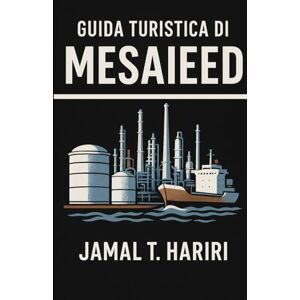 Hariri, Jamal T. GUIDA TURISTICA DI MESAIEED: Scopri le spiagge dorate di Mesaieed, gli emozionanti tour nel deserto e i rilassanti resort costieri. Un viaggio ... alla scoperta delle migliori cose da fare, Hariri, Jamal T. GUIDA TURISTICA DI MESAIEED: Scopri le spiagge dorate di Mesaieed, gli emozionanti tour nel deserto e i rilassanti resort costieri. Un viaggio ... alla scoperta delle migliori cose da fare,