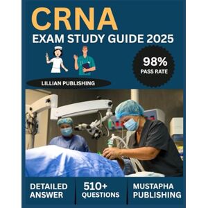Publishing, Lillian CRNA Exam Study Guide 2025: Comprehensive Test Prep with Practice Questions, Clinical Scenarios, and Anesthesia Management for Certified Registered Nurse Anesthetist National Board Success Publishing, Lillian CRNA Exam Study Guide 2025: Comprehensive Test Prep with Practice Questions, Clinical Scenarios, and Anesthesia Management for Certified Registered Nurse Anesthetist National Board Success