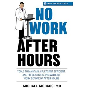 Morkos MD, Michael No Work After Hours: Tools to Maintain a Pleasant, Efficient, and Productive Clinic Without Work Before or After Hours: 1 (MD Efficacy) Morkos MD, Michael No Work After Hours: Tools to Maintain a Pleasant, Efficient, and Productive Clinic Without Work Before or After Hours: 1 (MD Efficacy)