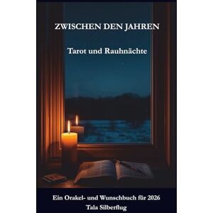 Silberflug, Tala Zwischen den Jahren Tarot und Rauhnächte: Ein Orakel- und Wunschbuch für 2026 Silberflug, Tala Zwischen den Jahren Tarot und Rauhnächte: Ein Orakel- und Wunschbuch für 2026