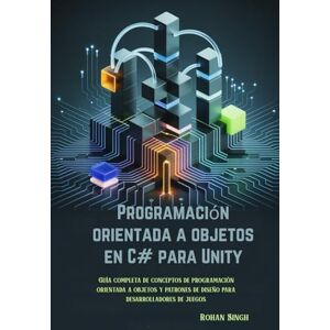 Singh, Rohan Programación orientada a objetos en C# para Unity: Guía completa de conceptos de programación orientada a objetos y patrones de diseño para desarrolladores de juegos Singh, Rohan Programación orientada a objetos en C# para Unity: Guía completa de conceptos de programación orientada a objetos y patrones de diseño para desarrolladores de juegos