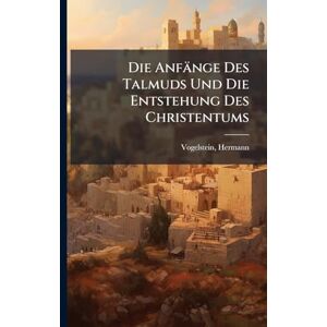 1870-, Vogelstein Hermann Die Anfänge Des Talmuds Und Die Entstehung Des Christentums 1870-, Vogelstein Hermann Die Anfänge Des Talmuds Und Die Entstehung Des Christentums