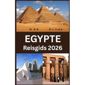 Press, Blythe Egypte Reisgids 2026: Een Reisgids vol Oude Wonderen, Moderne Schatten en Onvergetelijke Avonturen Press, Blythe Egypte Reisgids 2026: Een Reisgids vol Oude Wonderen, Moderne Schatten en Onvergetelijke Avonturen