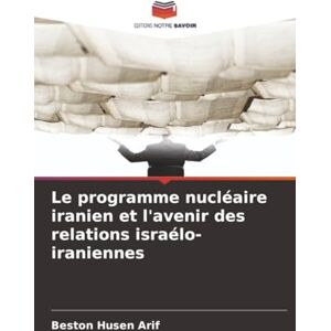 Arif, Beston Husen Le programme nucléaire iranien et l'avenir des relations israélo-iraniennes Arif, Beston Husen Le programme nucléaire iranien et l'avenir des relations israélo-iraniennes
